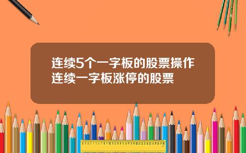 连续5个一字板的股票操作连续一字板涨停的股票