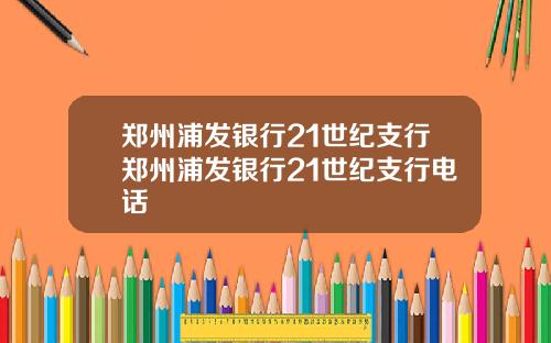 郑州浦发银行21世纪支行郑州浦发银行21世纪支行电话