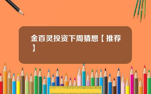 金百灵投资下周猜想【推荐】