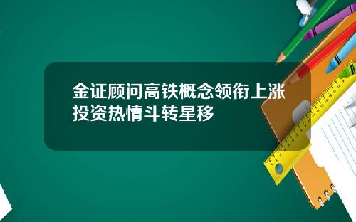 金证顾问高铁概念领衔上涨投资热情斗转星移