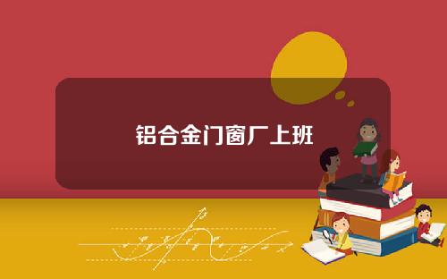 铝合金门窗厂上班