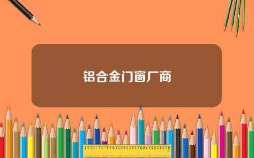 铝合金门窗厂商