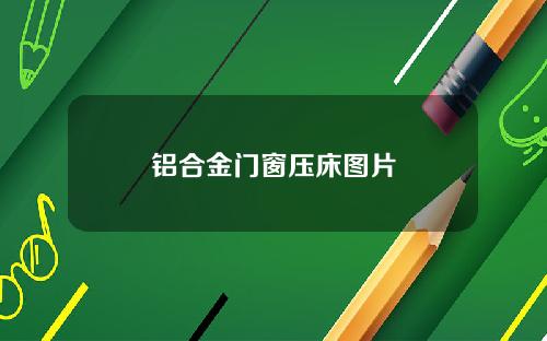 铝合金门窗压床图片
