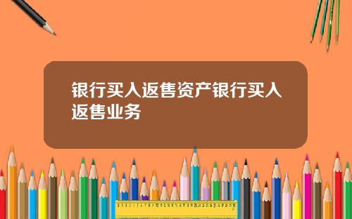 银行买入返售资产银行买入返售业务