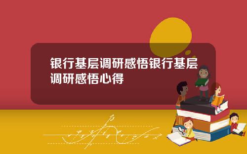 银行基层调研感悟银行基层调研感悟心得