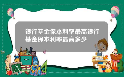 银行基金保本利率最高银行基金保本利率最高多少