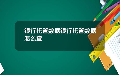 银行托管数据银行托管数据怎么查