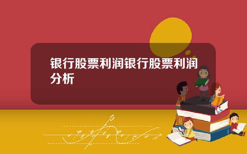 银行股票利润银行股票利润分析