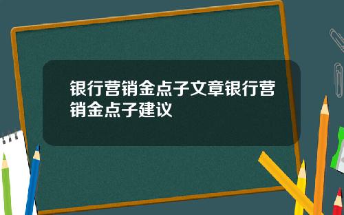 银行营销金点子文章银行营销金点子建议
