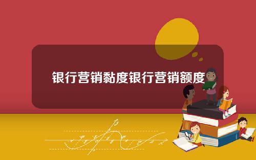 银行营销黏度银行营销额度