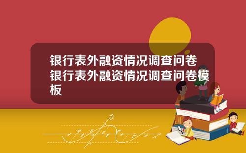 银行表外融资情况调查问卷银行表外融资情况调查问卷模板