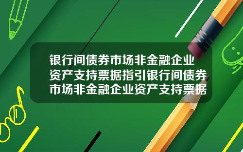 银行间债券市场非金融企业资产支持票据指引银行间债券市场非金融企业资产支持票据指引包括