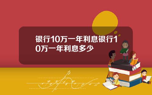 银行10万一年利息银行10万一年利息多少