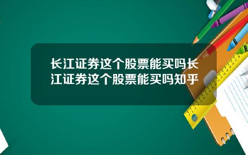 长江证券这个股票能买吗长江证券这个股票能买吗知乎