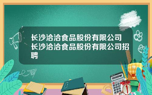 长沙洽洽食品股份有限公司长沙洽洽食品股份有限公司招聘