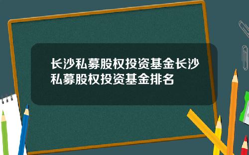 长沙私募股权投资基金长沙私募股权投资基金排名