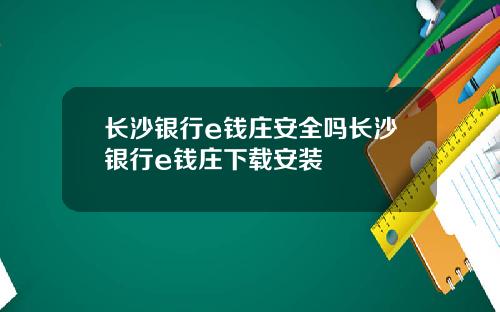 长沙银行e钱庄安全吗长沙银行e钱庄下载安装