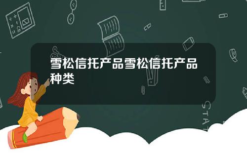 雪松信托产品雪松信托产品种类