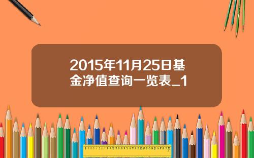 2015年11月25日基金净值查询一览表_1