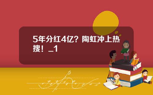 5年分红4亿？陶虹冲上热搜！_1