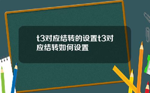 t3对应结转的设置t3对应结转如何设置
