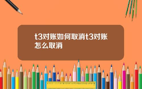 t3对账如何取消t3对账怎么取消