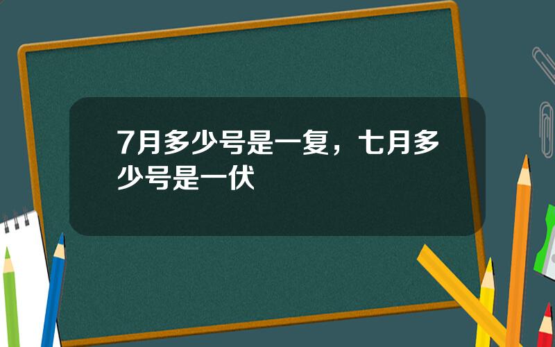 7月多少号是一复，七月多少号是一伏