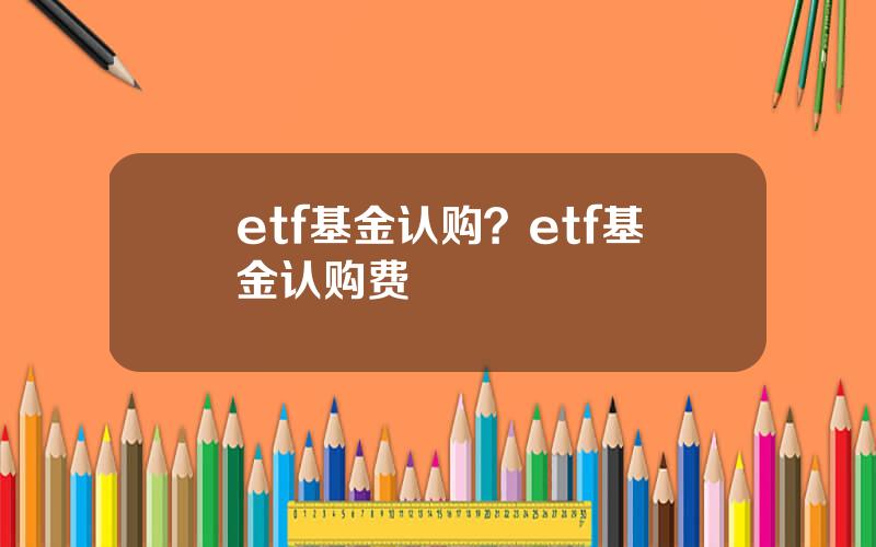 etf基金认购？etf基金认购费