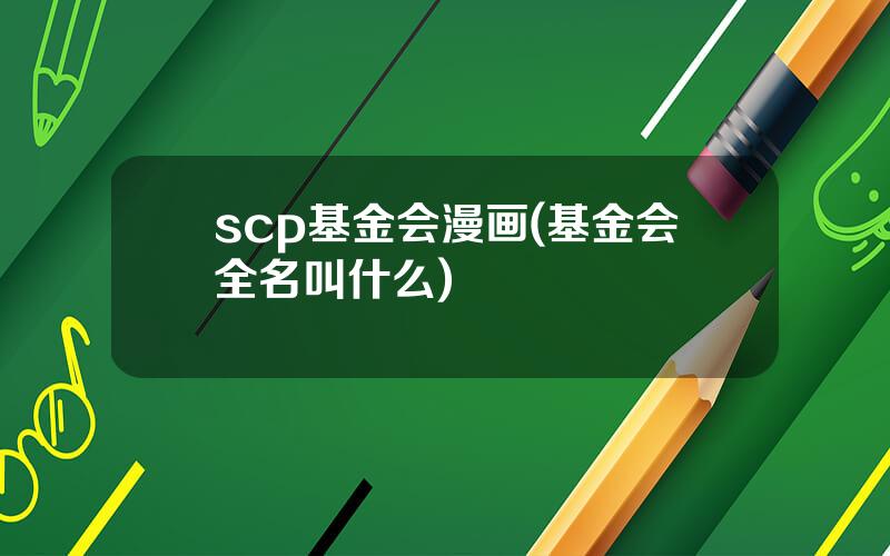 scp基金会漫画(基金会全名叫什么)