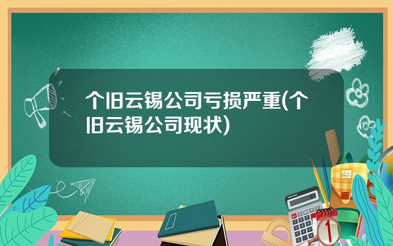 个旧云锡公司亏损严重(个旧云锡公司现状)