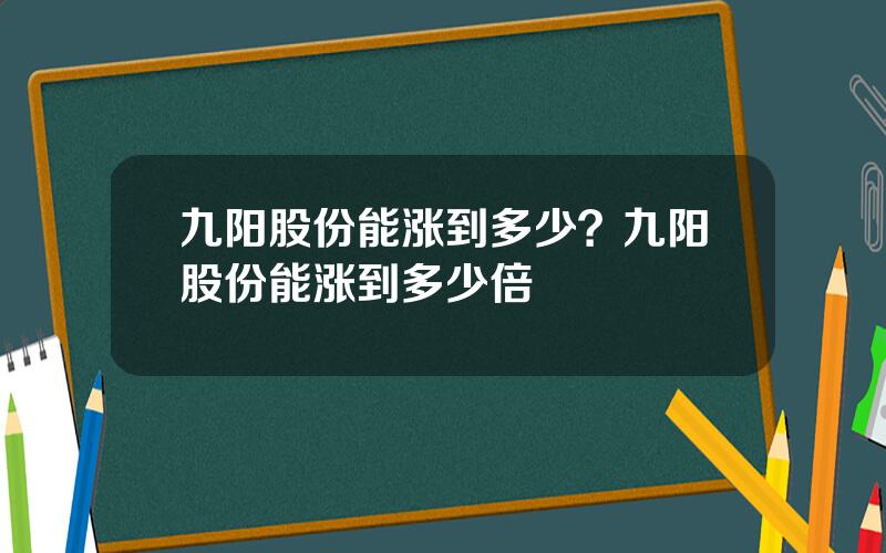 九阳股份能涨到多少？九阳股份能涨到多少倍