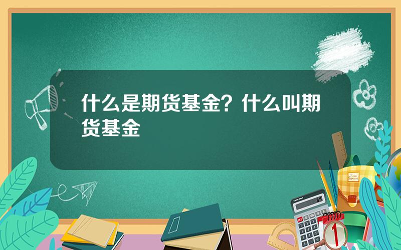 什么是期货基金？什么叫期货基金