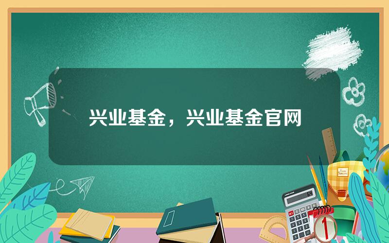兴业基金，兴业基金官网