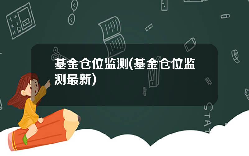 基金仓位监测(基金仓位监测最新)