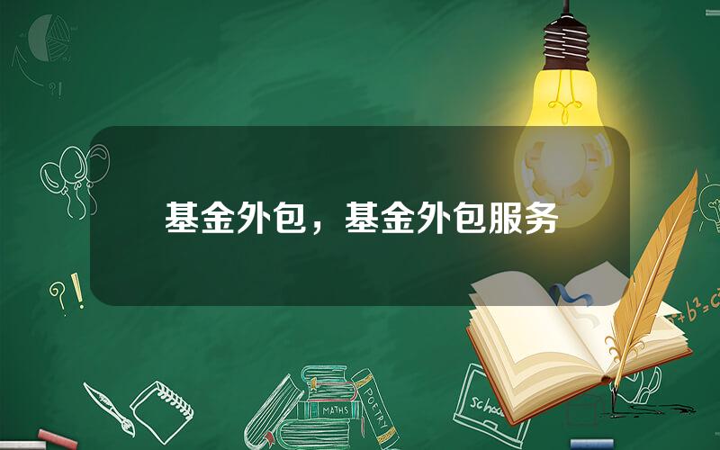 基金外包，基金外包服务