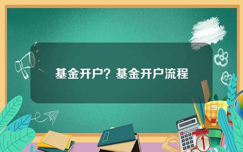 基金开户？基金开户流程