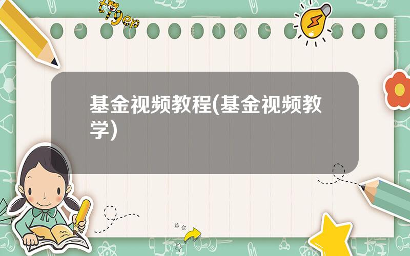 基金视频教程(基金视频教学)
