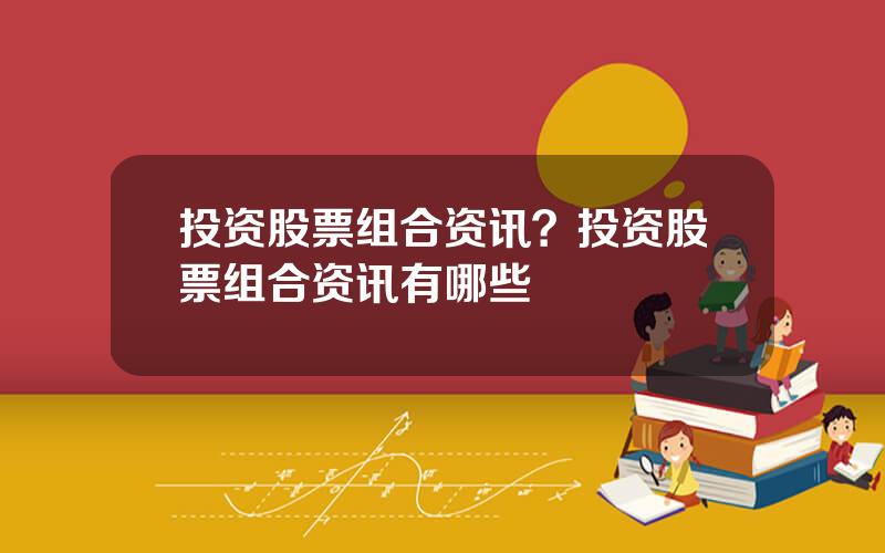 投资股票组合资讯？投资股票组合资讯有哪些