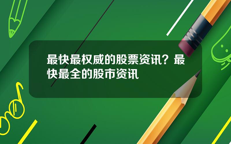 最快最权威的股票资讯？最快最全的股市资讯