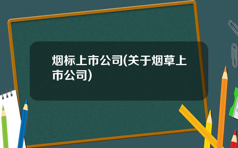 烟标上市公司(关于烟草上市公司)