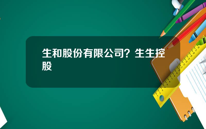 生和股份有限公司？生生控股