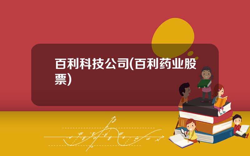 百利科技公司(百利药业股票)
