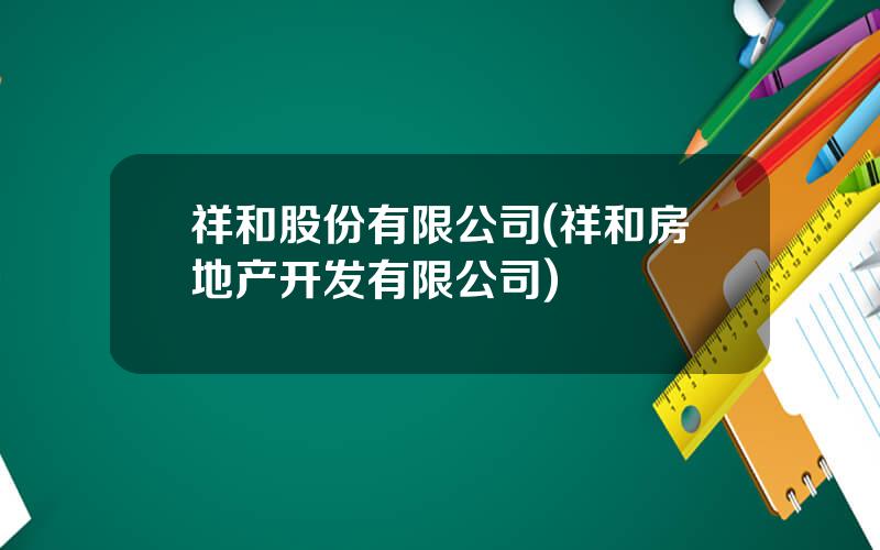 祥和股份有限公司(祥和房地产开发有限公司)