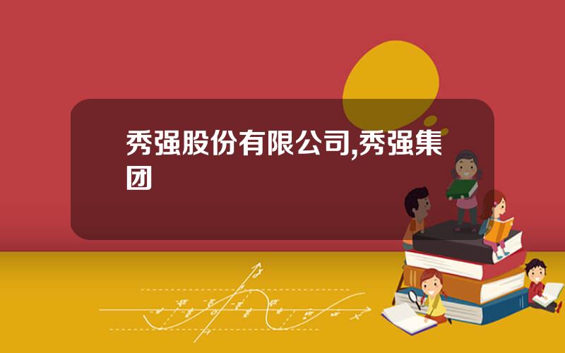 秀强股份有限公司,秀强集团