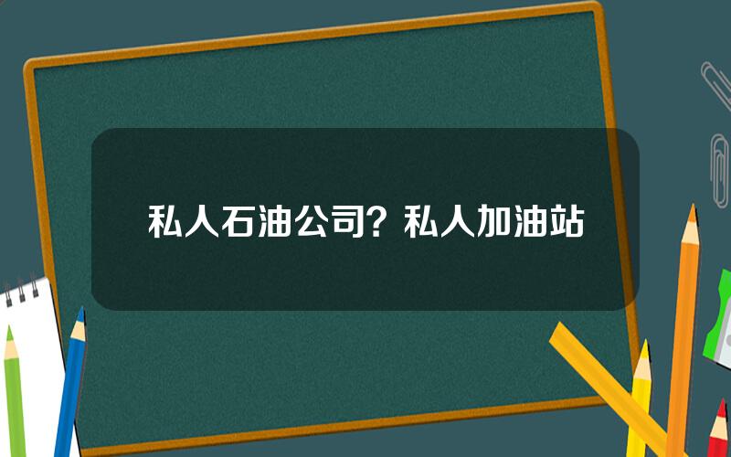 私人石油公司？私人加油站