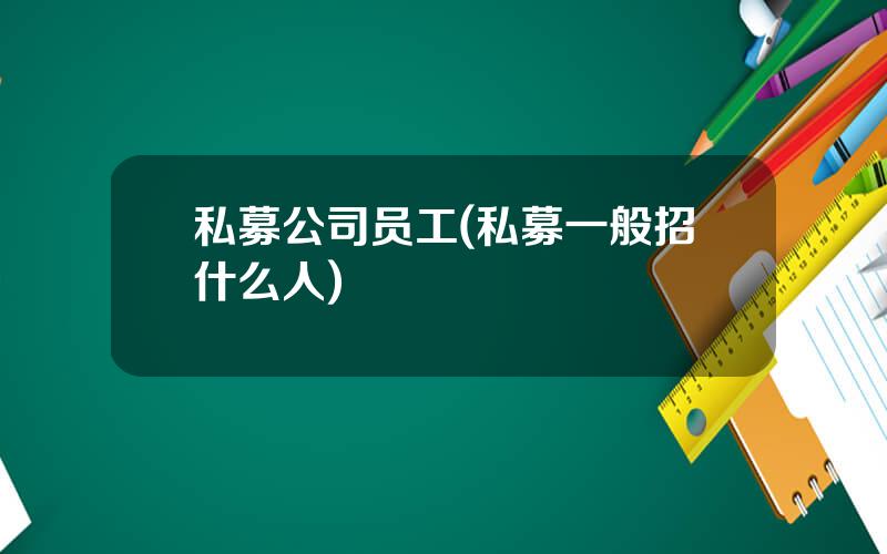 私募公司员工(私募一般招什么人)