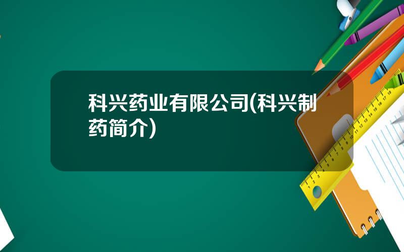 科兴药业有限公司(科兴制药简介)