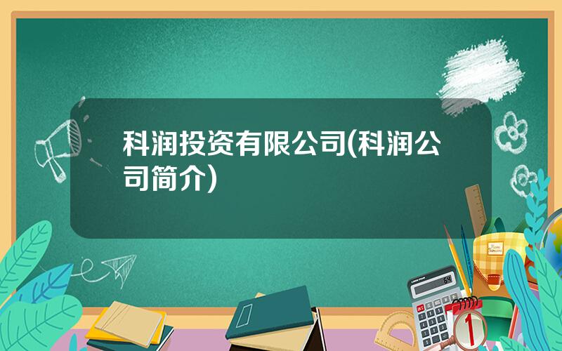 科润投资有限公司(科润公司简介)