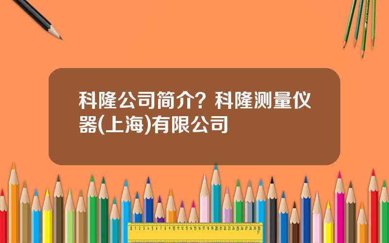 科隆公司简介？科隆测量仪器(上海)有限公司