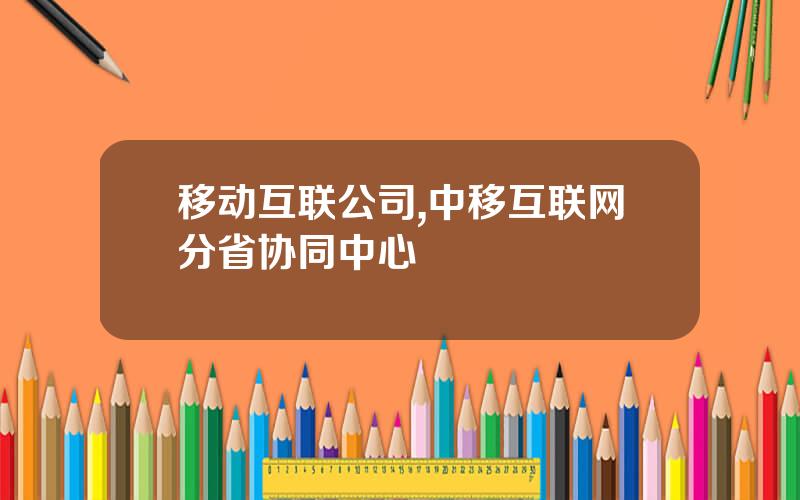 移动互联公司,中移互联网分省协同中心